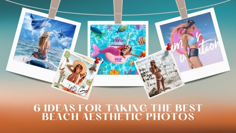 6 Ideas for Taking the Best Beach Aesthetic Photos