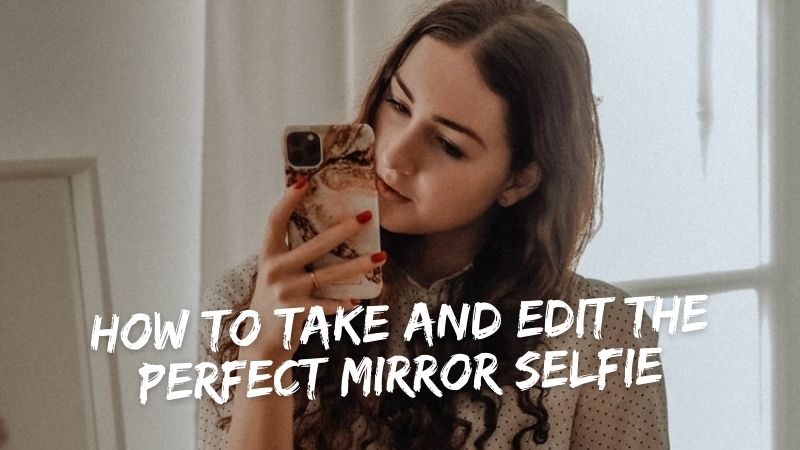 How to Take and Edit the Perfect Mirror Selfie