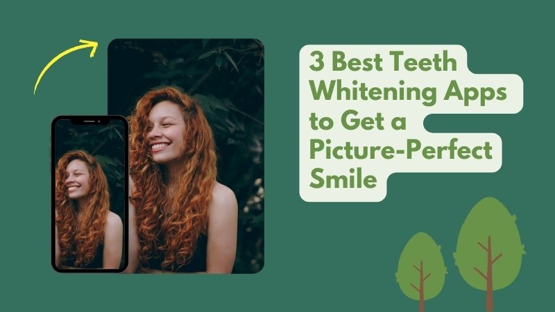 3 Best Teeth Whitening Apps to Get a Picture-Perfect Smile