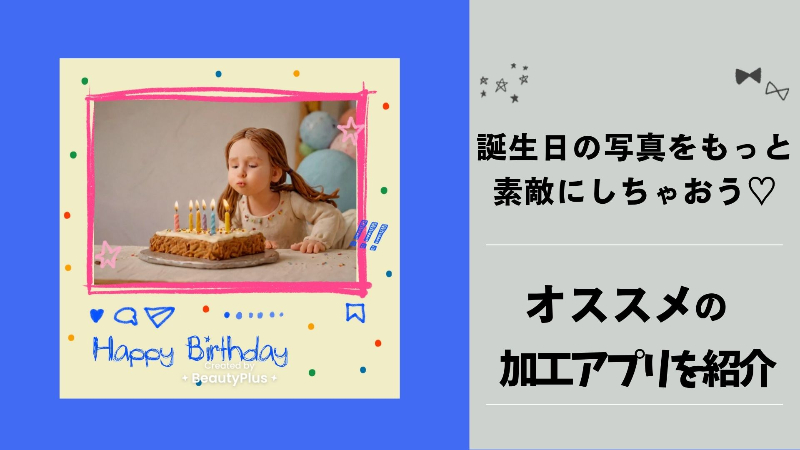 誕生日に撮った写真を素敵に♡おすすめ写真加工アプリ5選
